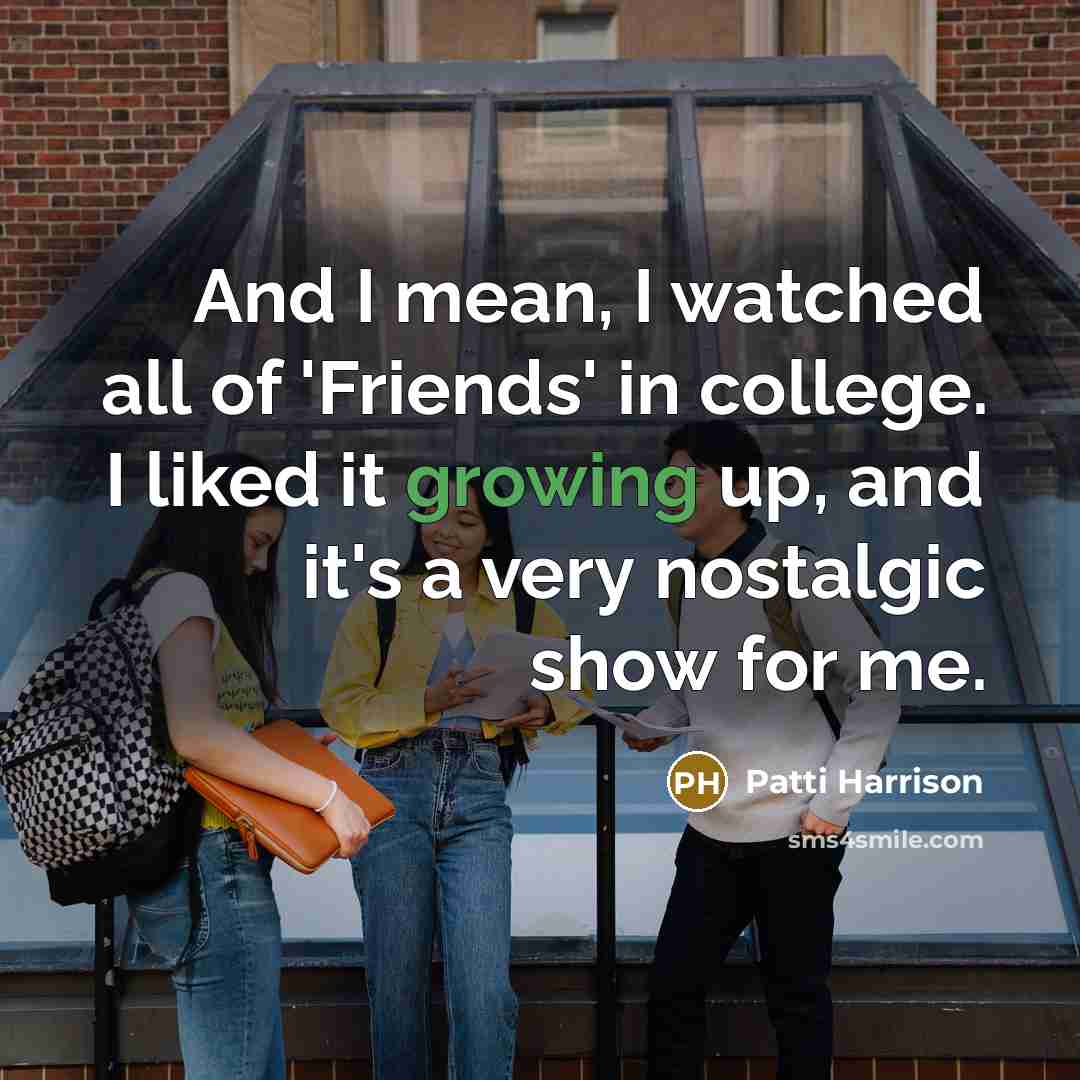 “And I mean, I watched all of 'Friends' in college.…” quote by Patti Harrison