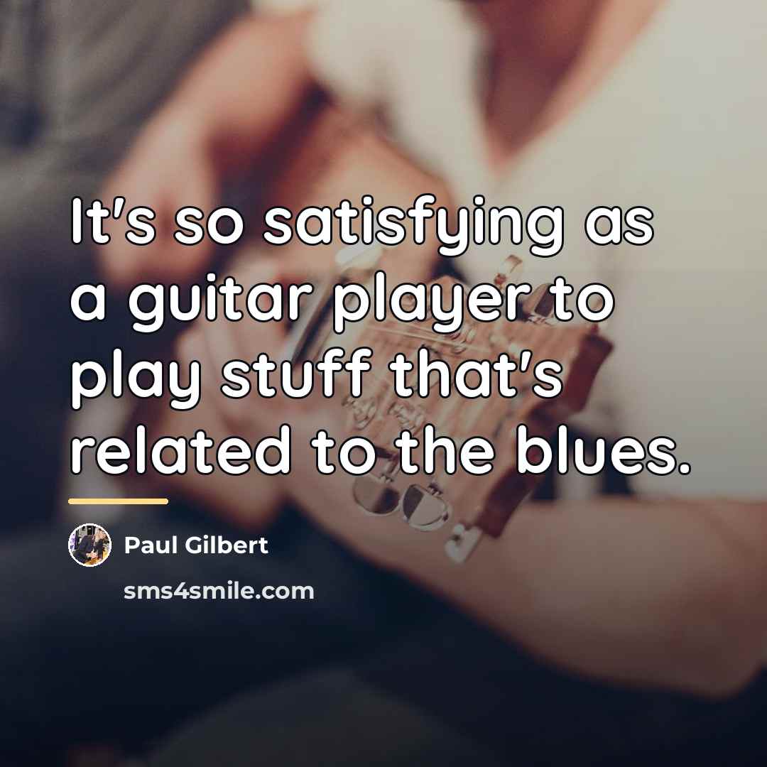“It's so satisfying as a guitar player to play stuff…” quote by Paul Gilbert