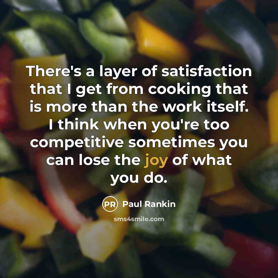 “There's a layer of satisfaction that I get from cooking…” quote by Paul Rankin