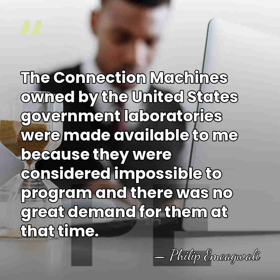 The Connection Machines owned by the United States government laboratories were made&hellip; - Philip Emeagwali