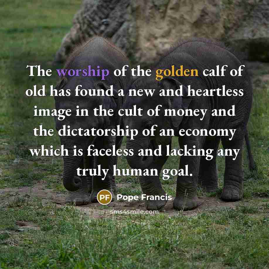 “The worship of the golden calf of old has found…” quote by Pope Francis