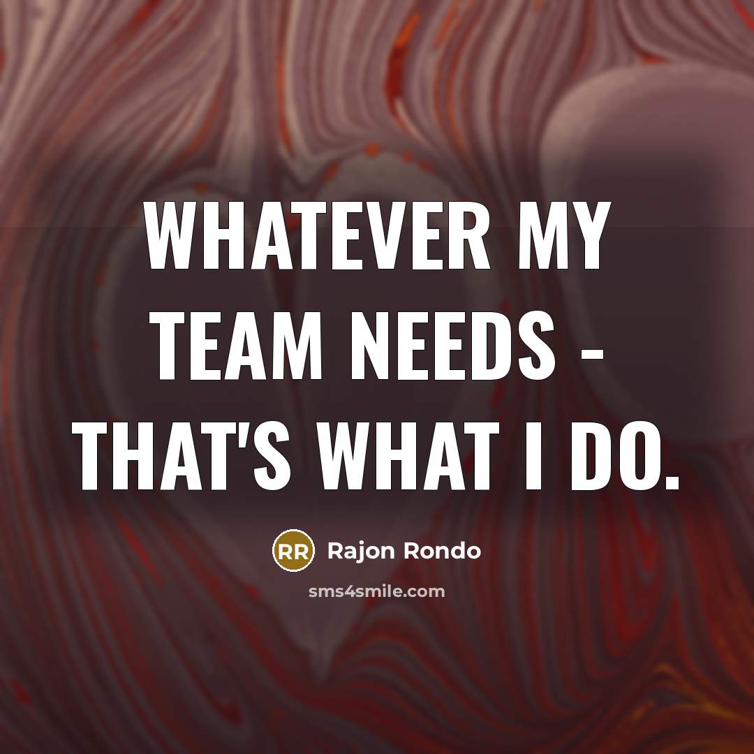 “Whatever my team needs - that's what I do.…” quote by Rajon Rondo