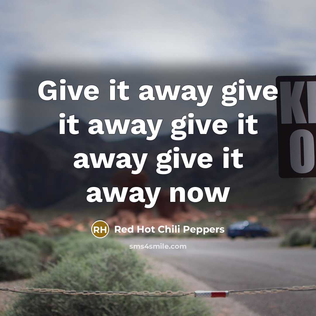“Give it away give it away give it away give it away now” quote by Red Hot Chili Peppers
