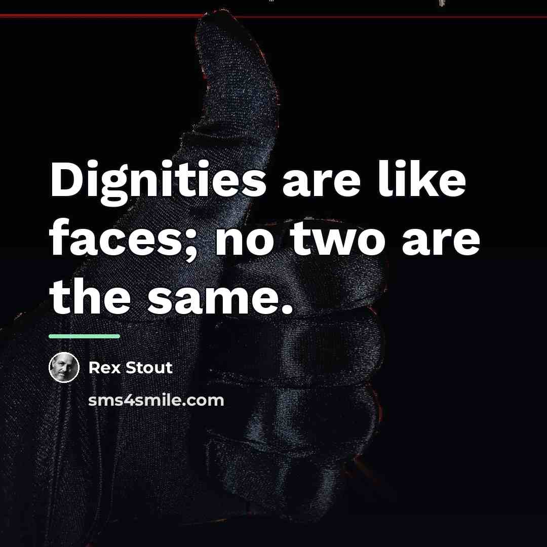 “Dignities are like faces; no two are the same.…” quote by Rex Stout