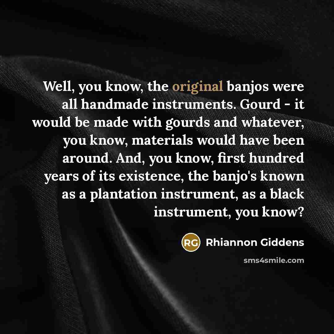 “Well, you know, the original banjos were all handmade instruments.…” quote by Rhiannon Giddens