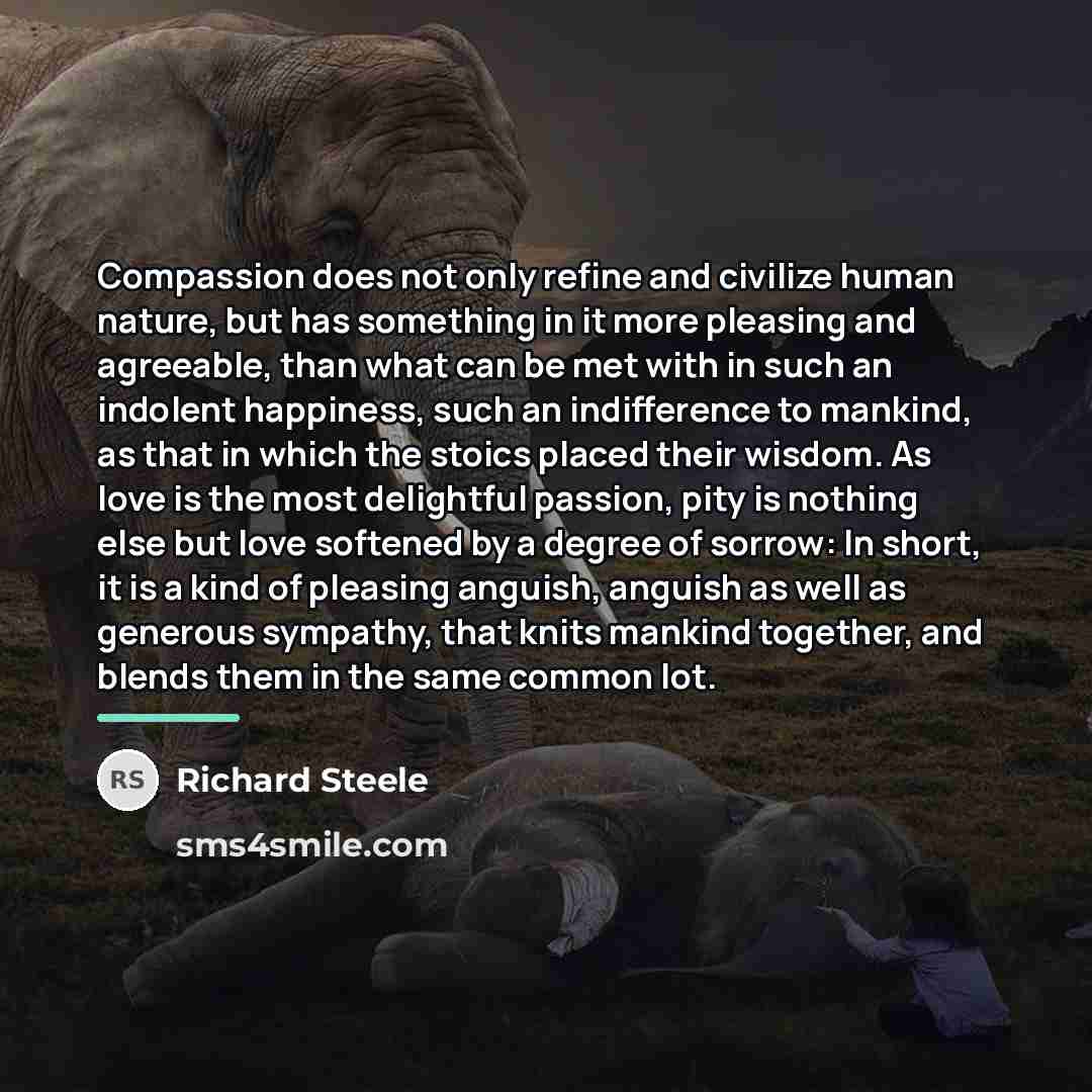 “Compassion does not only refine and civilize human nature, but…” quote by Richard Steele