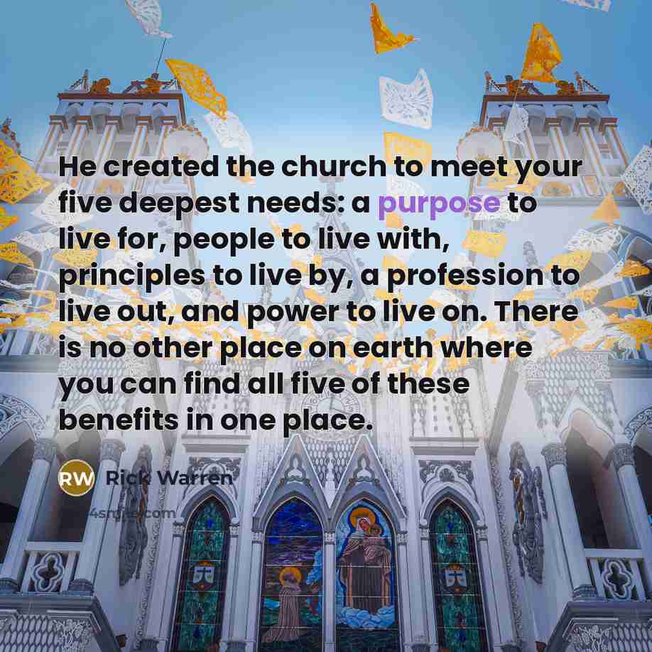 “He created the church to meet your five deepest needs:…” quote by Rick Warren