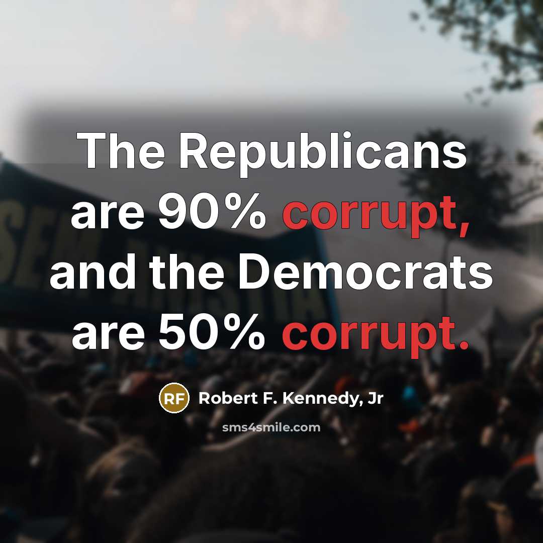 “The Republicans are 90% corrupt, and the Democrats are 50%…” quote by Robert F. Kennedy, Jr