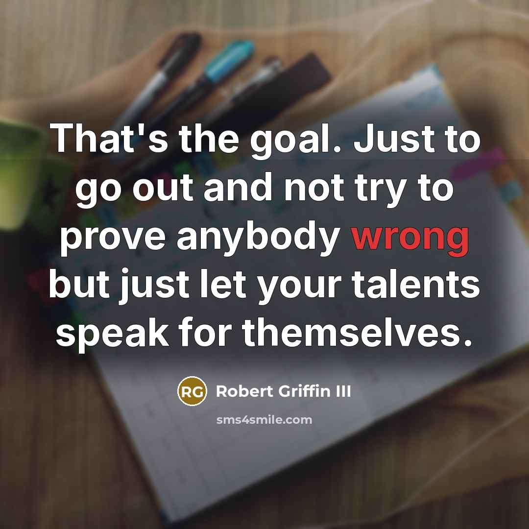 “That's the goal. Just to go out and not try…” quote by Robert Griffin III
