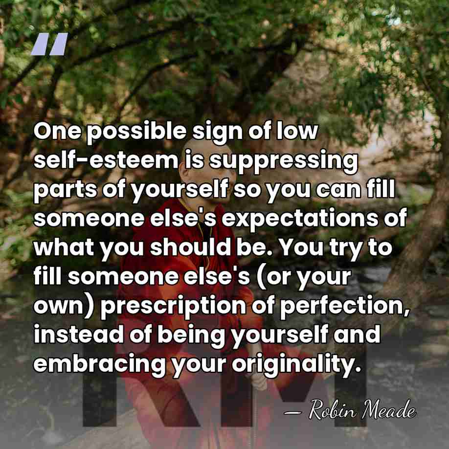 One possible sign of low self-esteem is suppressing parts of yourself so&hellip; - Robin Meade