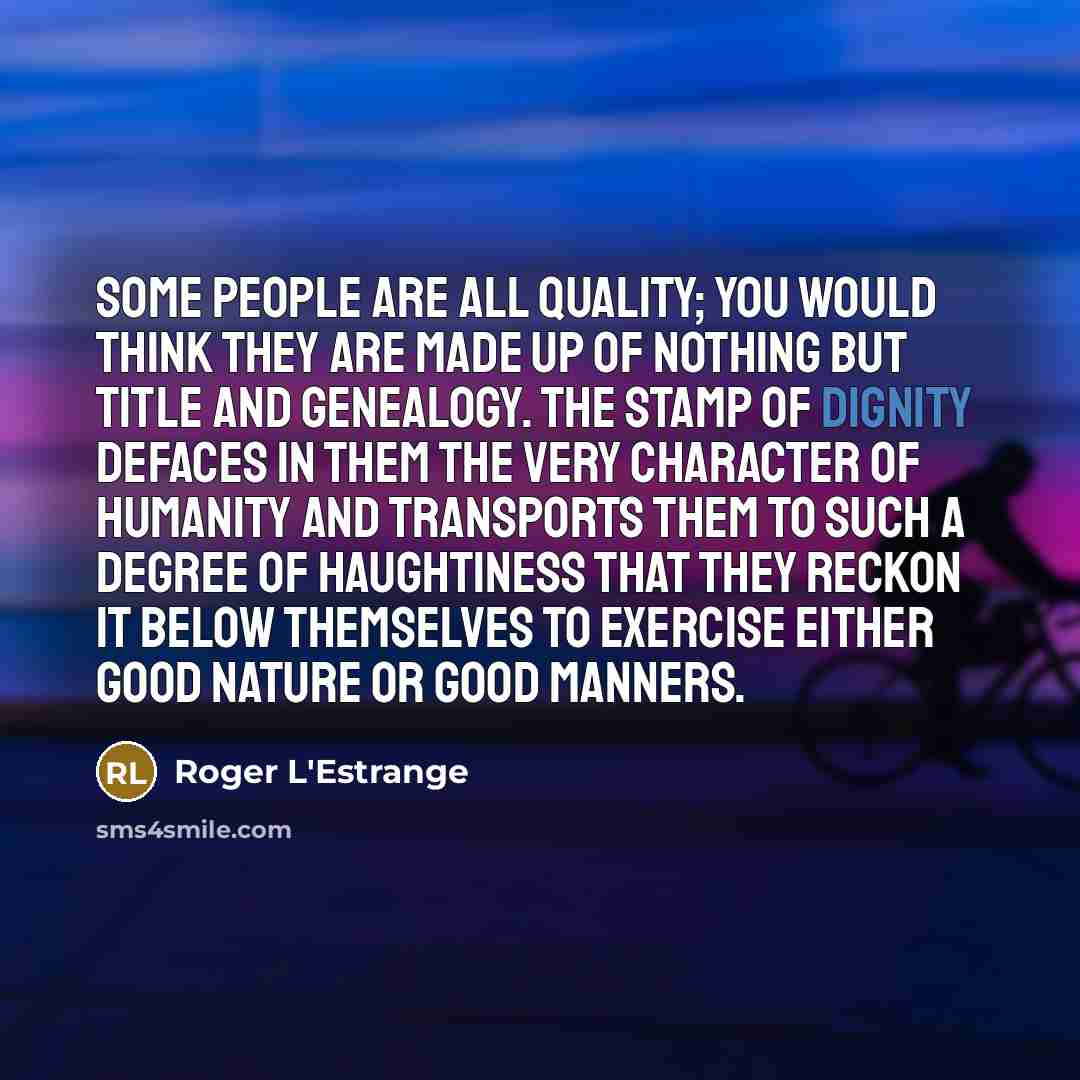 “Some people are all quality; you would think they are…” quote by Roger L'Estrange