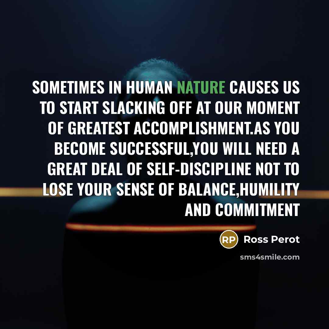 “Sometimes in human nature causes us to start slacking off…” quote by Ross Perot