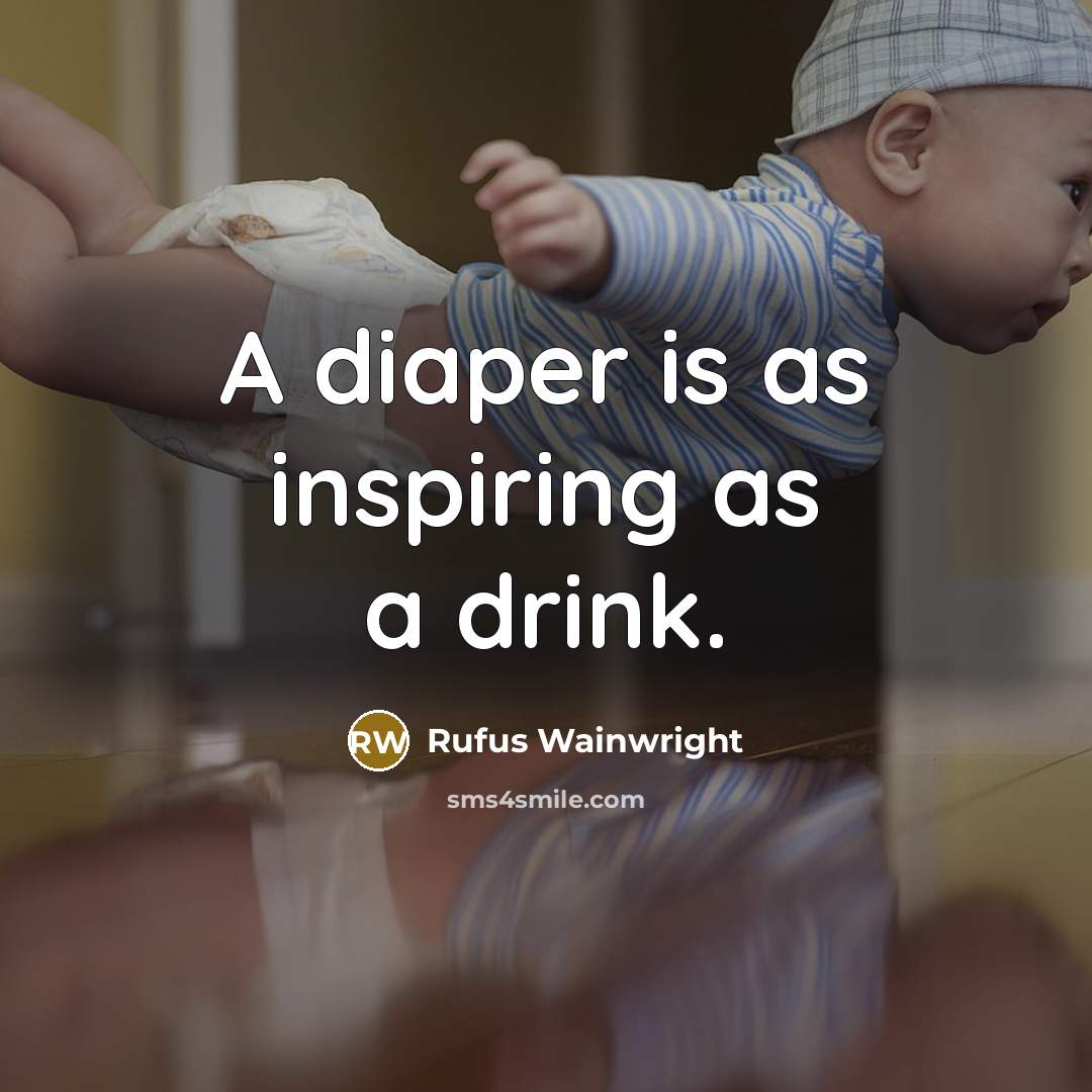 “A diaper is as inspiring as a drink.…” quote by Rufus Wainwright
