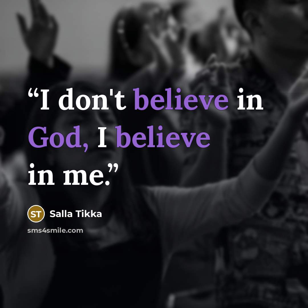 “I don't believe in God, I believe in me.” quote by Salla Tikka