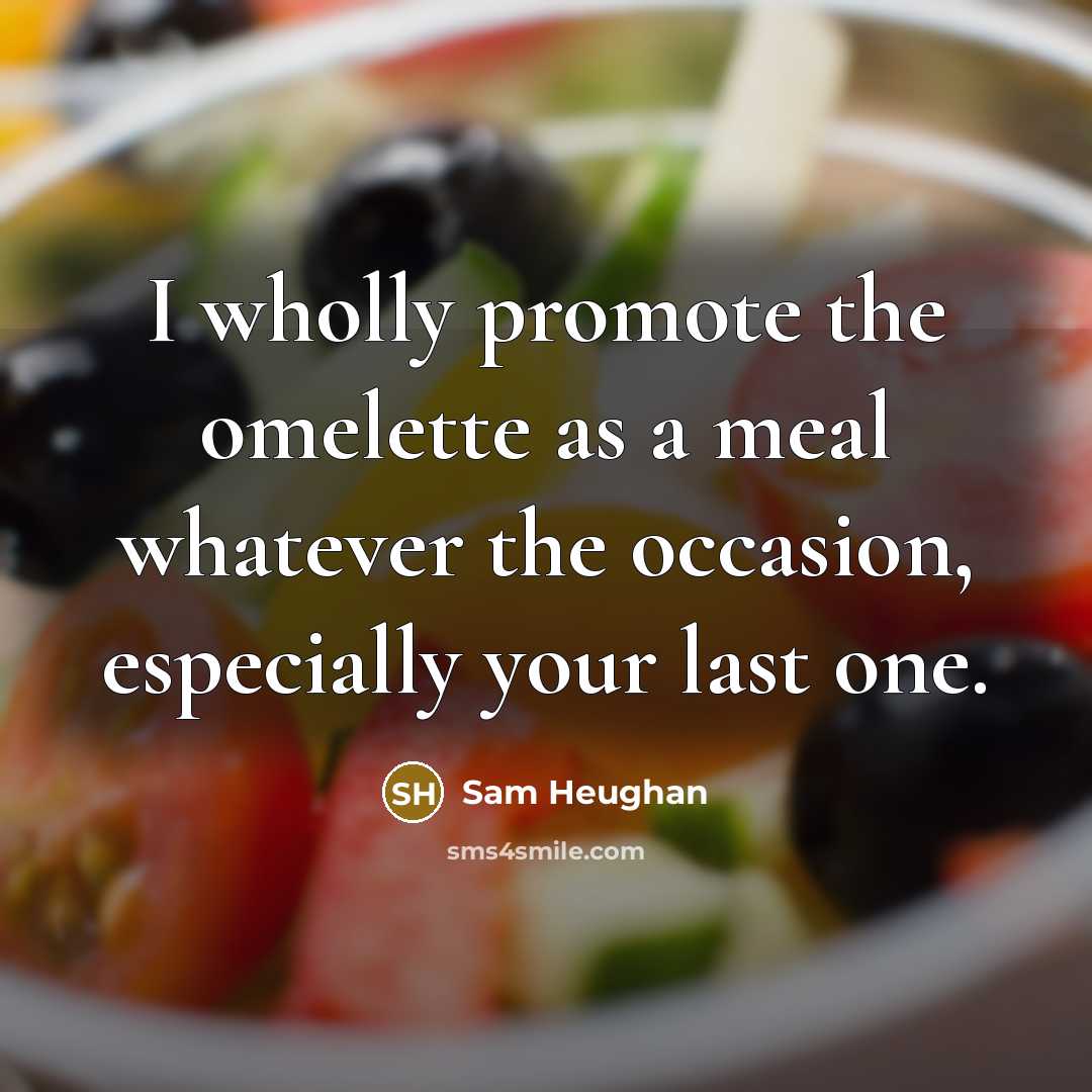 “I wholly promote the omelette as a meal whatever the…” quote by Sam Heughan