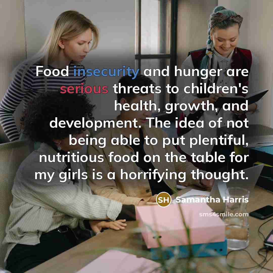 “Food insecurity and hunger are serious threats to children's health,…” quote by Samantha Harris