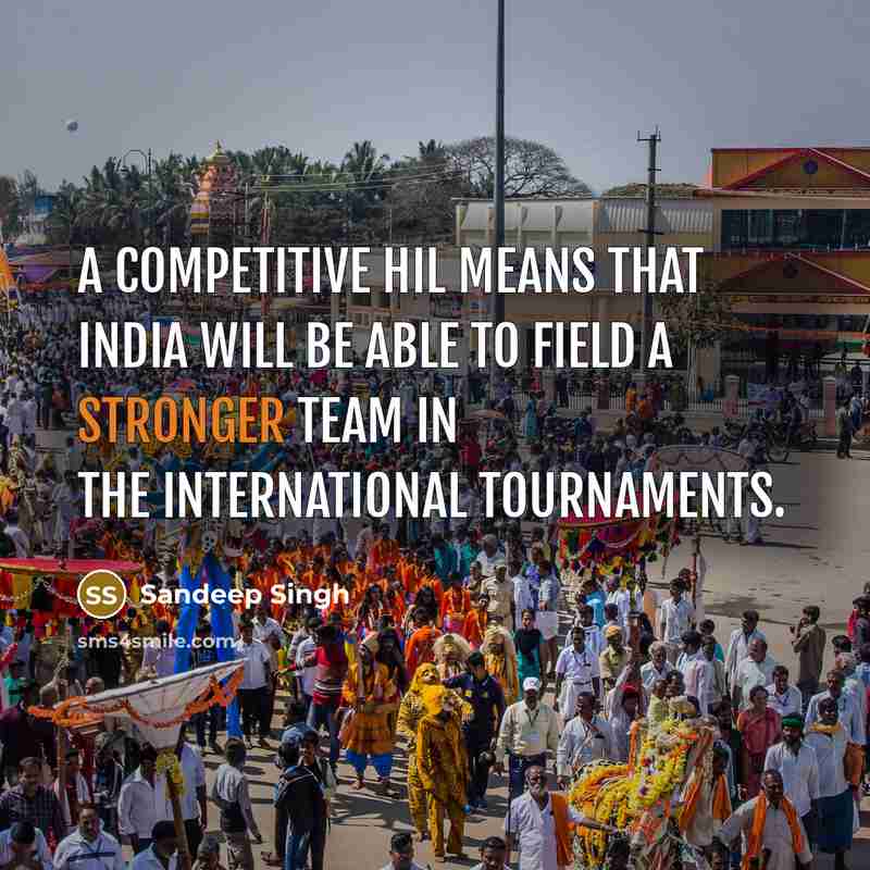 “A competitive HIL means that India will be able to field a stronger team in the international tournaments.” quote by Sandeep Singh