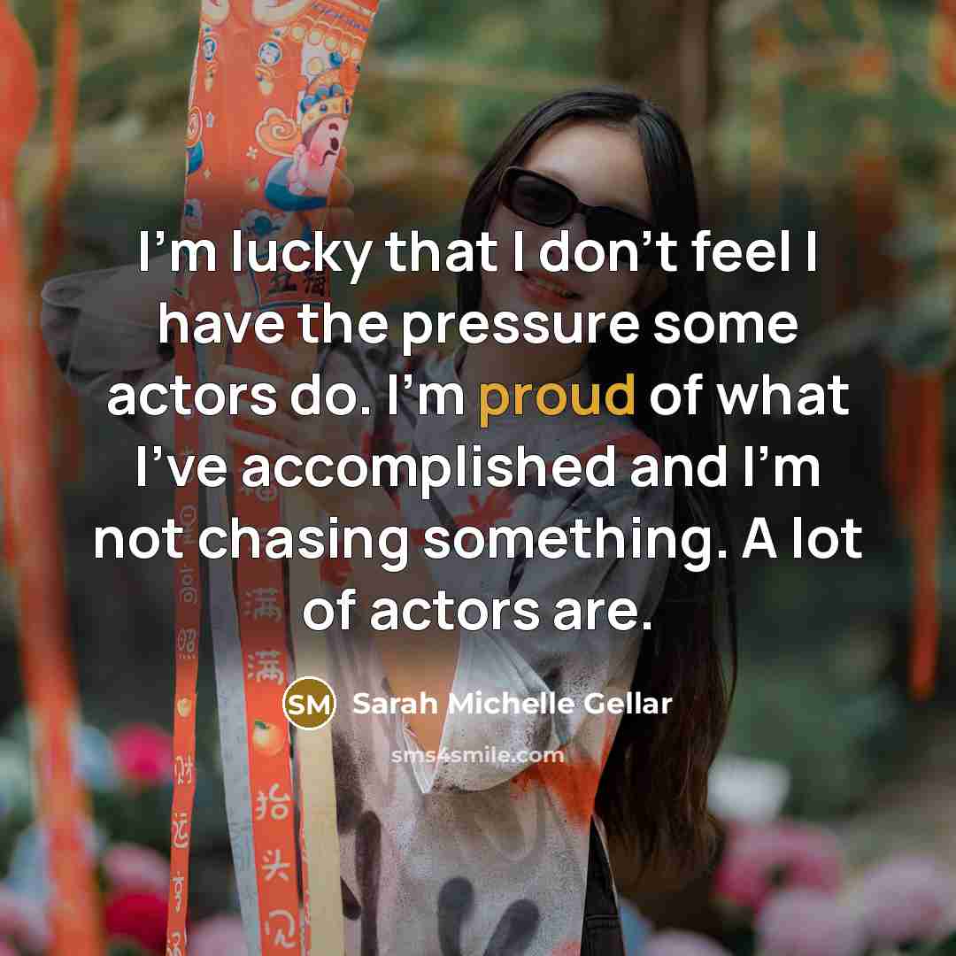 “I'm lucky that I don't feel I have the pressure…” quote by Sarah Michelle Gellar
