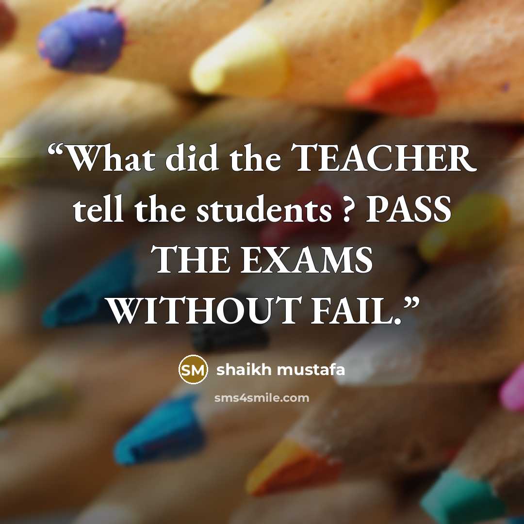 “What did the TEACHER tell the students ? PASS THE EXAMS WITHOUT FAIL.” quote by shaikh mustafa