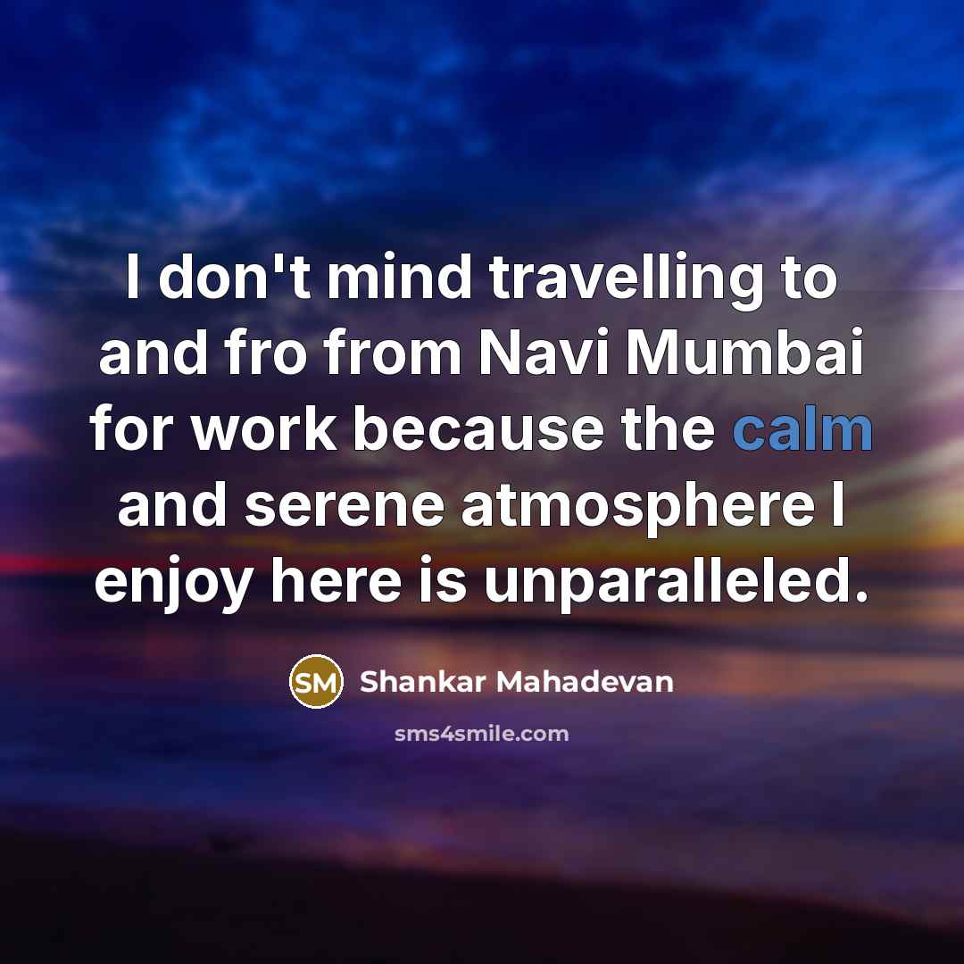 “I don't mind travelling to and fro from Navi Mumbai…” quote by Shankar Mahadevan