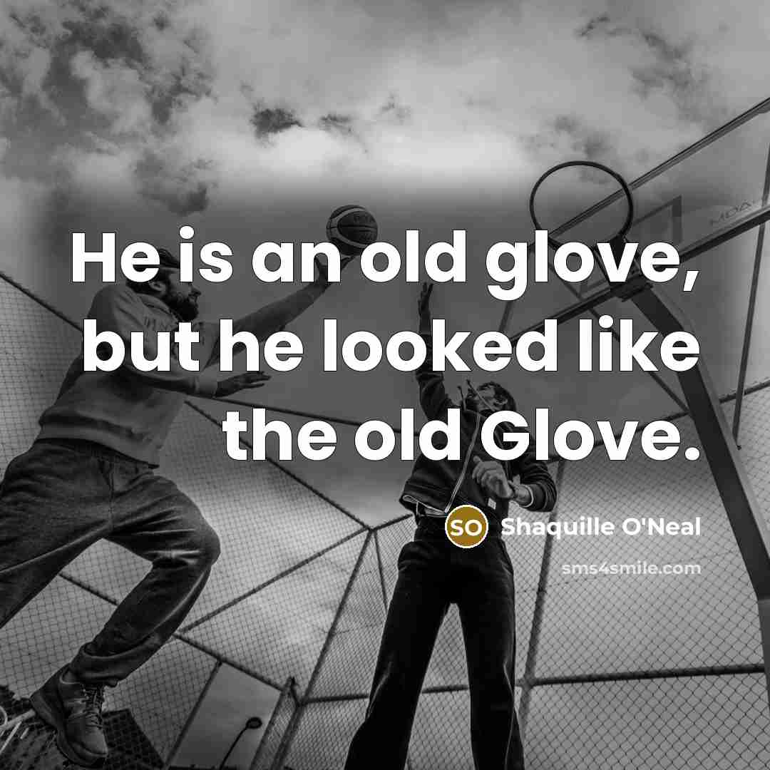 “He is an old glove, but he looked like the…” quote by Shaquille O'Neal