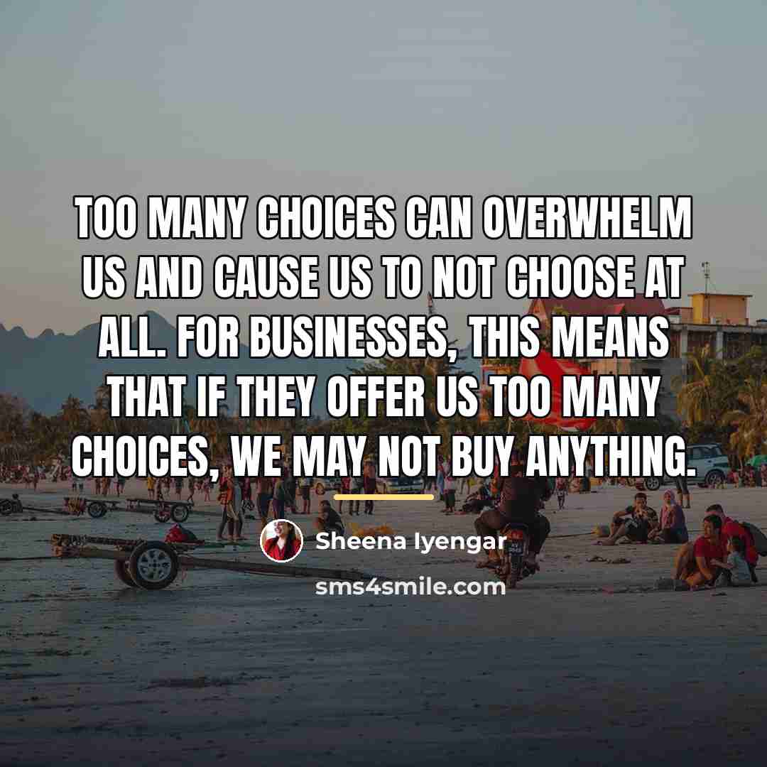 “Too many choices can overwhelm us and cause us to…” quote by Sheena Iyengar