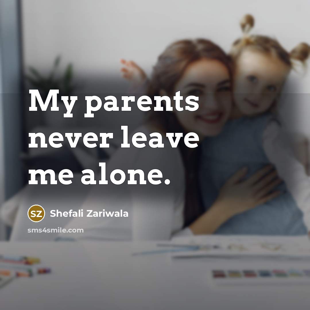 “My parents never leave me alone.…” quote by Shefali Zariwala