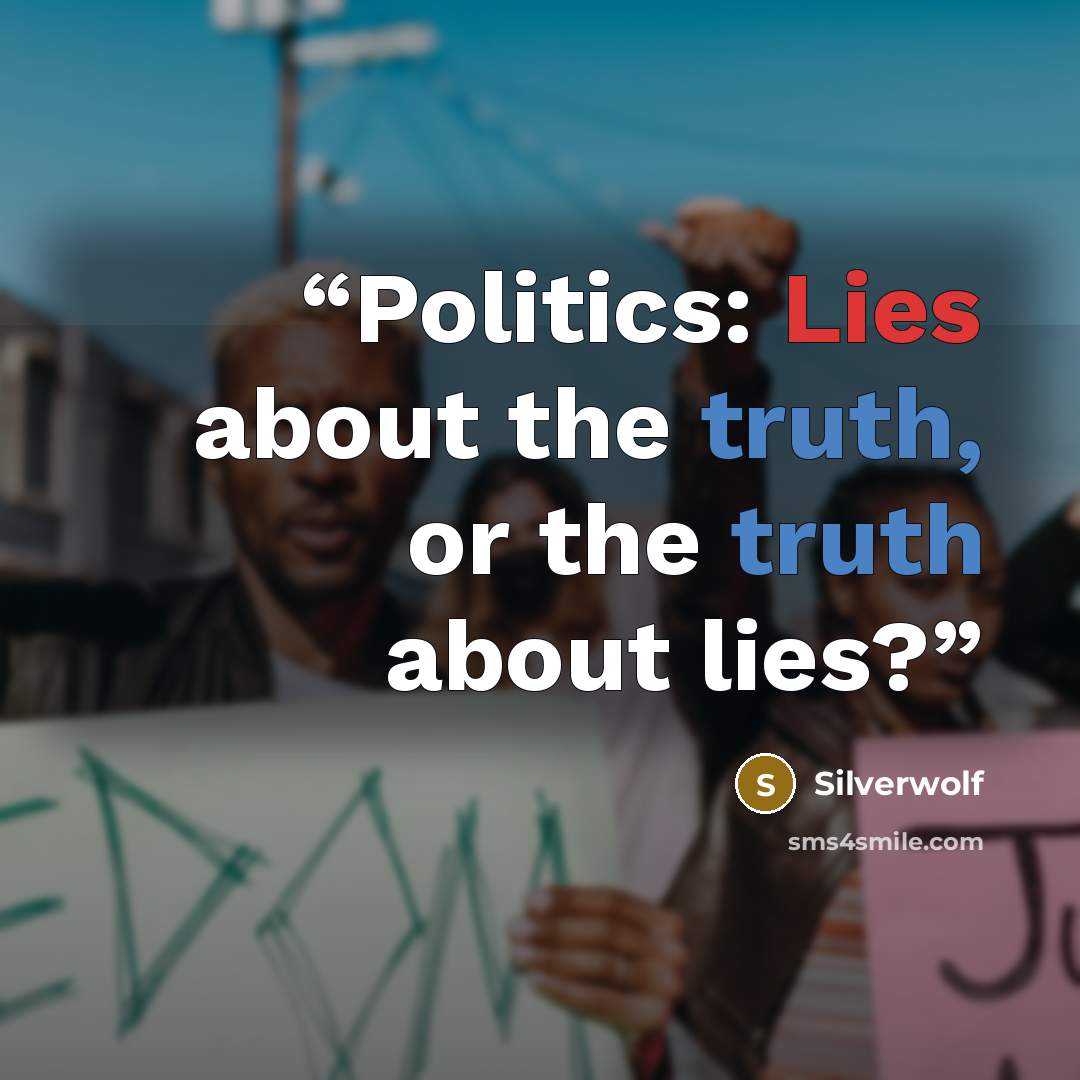 “Politics: Lies about the truth, or the truth about lies?” quote by Silverwolf