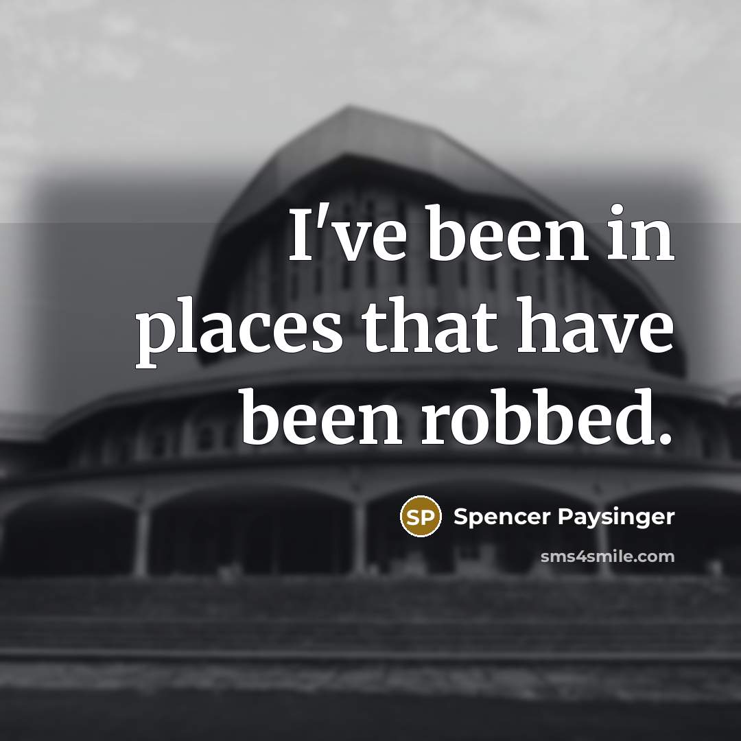 “I've been in places that have been robbed.…” quote by Spencer Paysinger