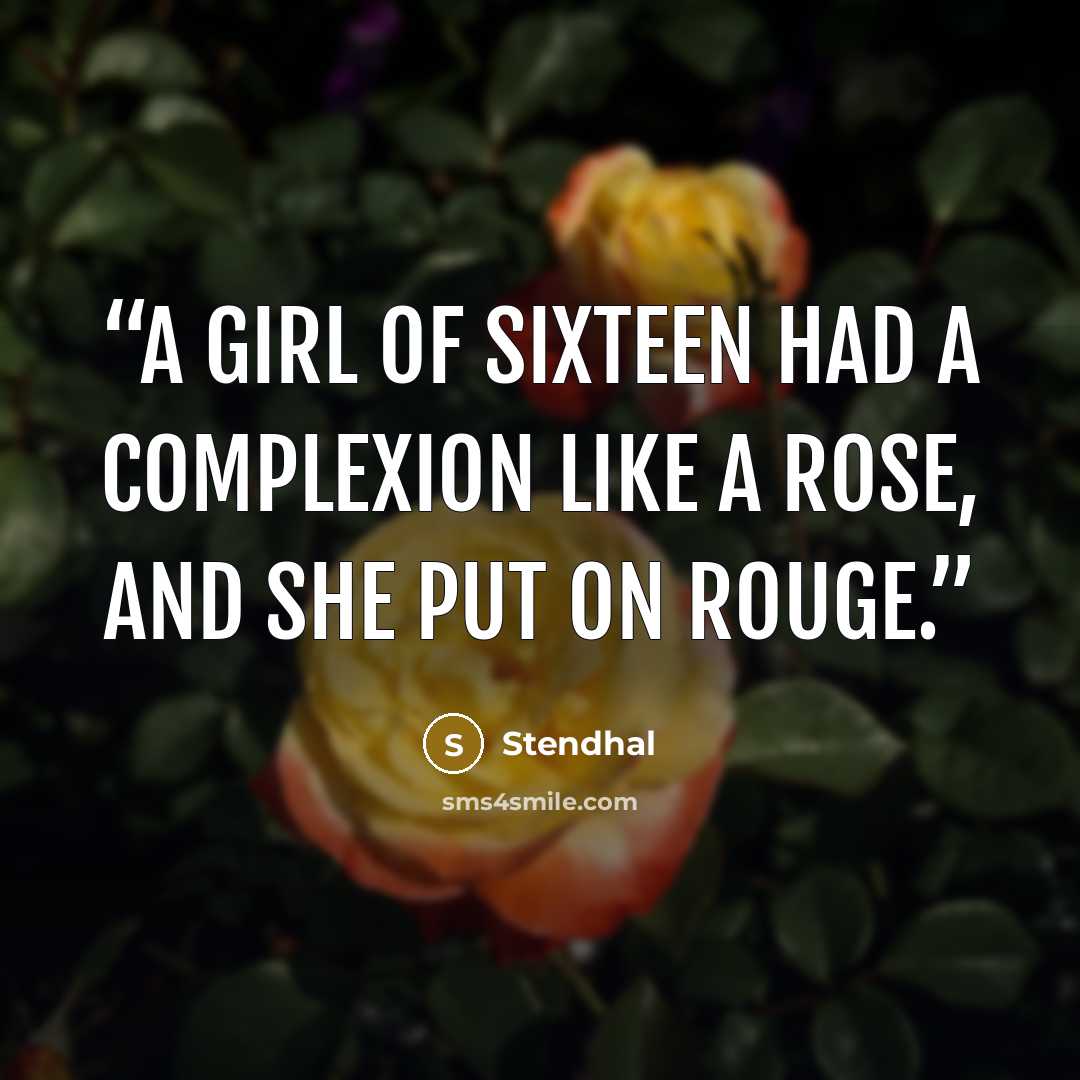 “A girl of sixteen had a complexion like a rose, and she put on rouge.” quote by Stendhal
