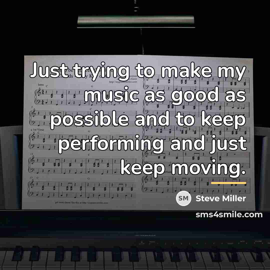 “Just trying to make my music as good as possible…” quote by Steve Miller