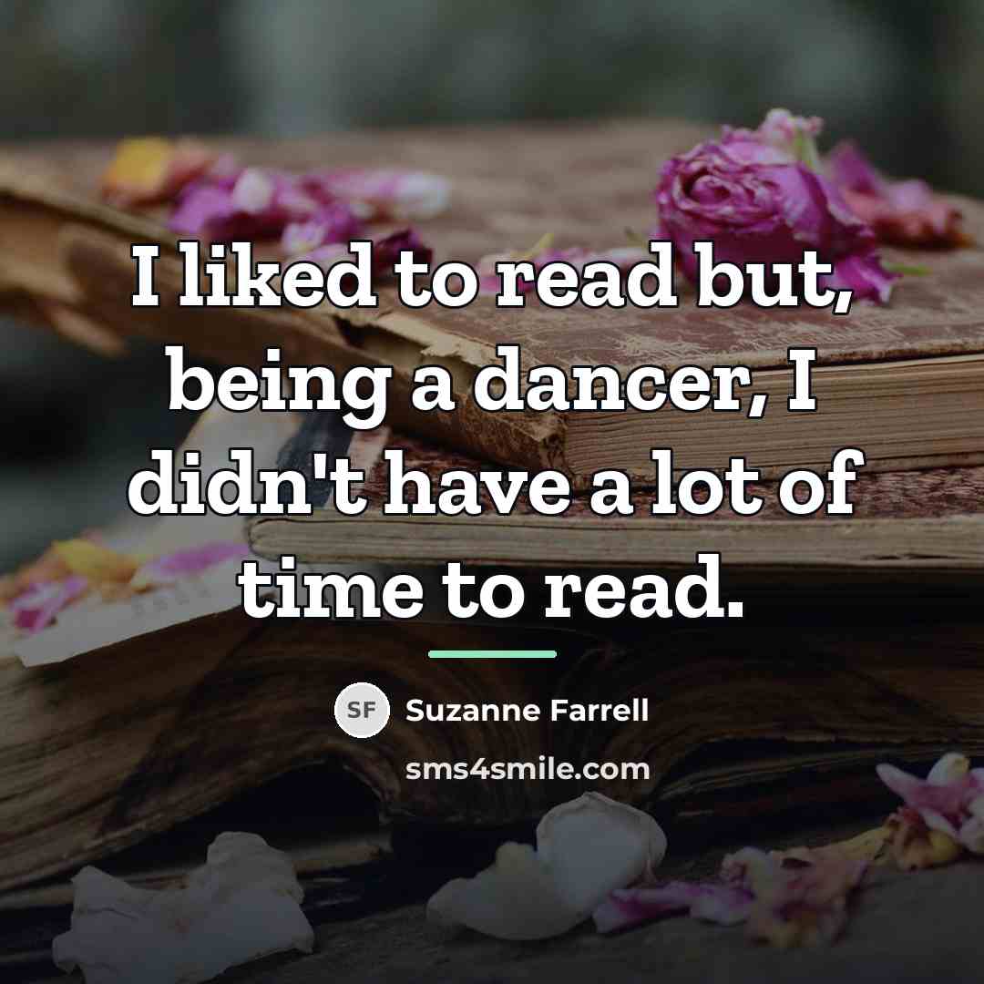 “I liked to read but, being a dancer, I didn't…” quote by Suzanne Farrell
