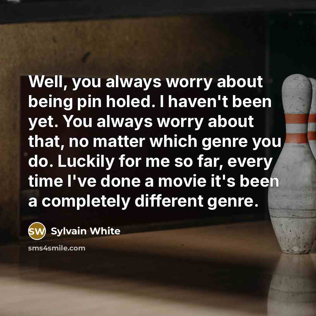 “Well, you always worry about being pin holed. I haven't…” quote by Sylvain White