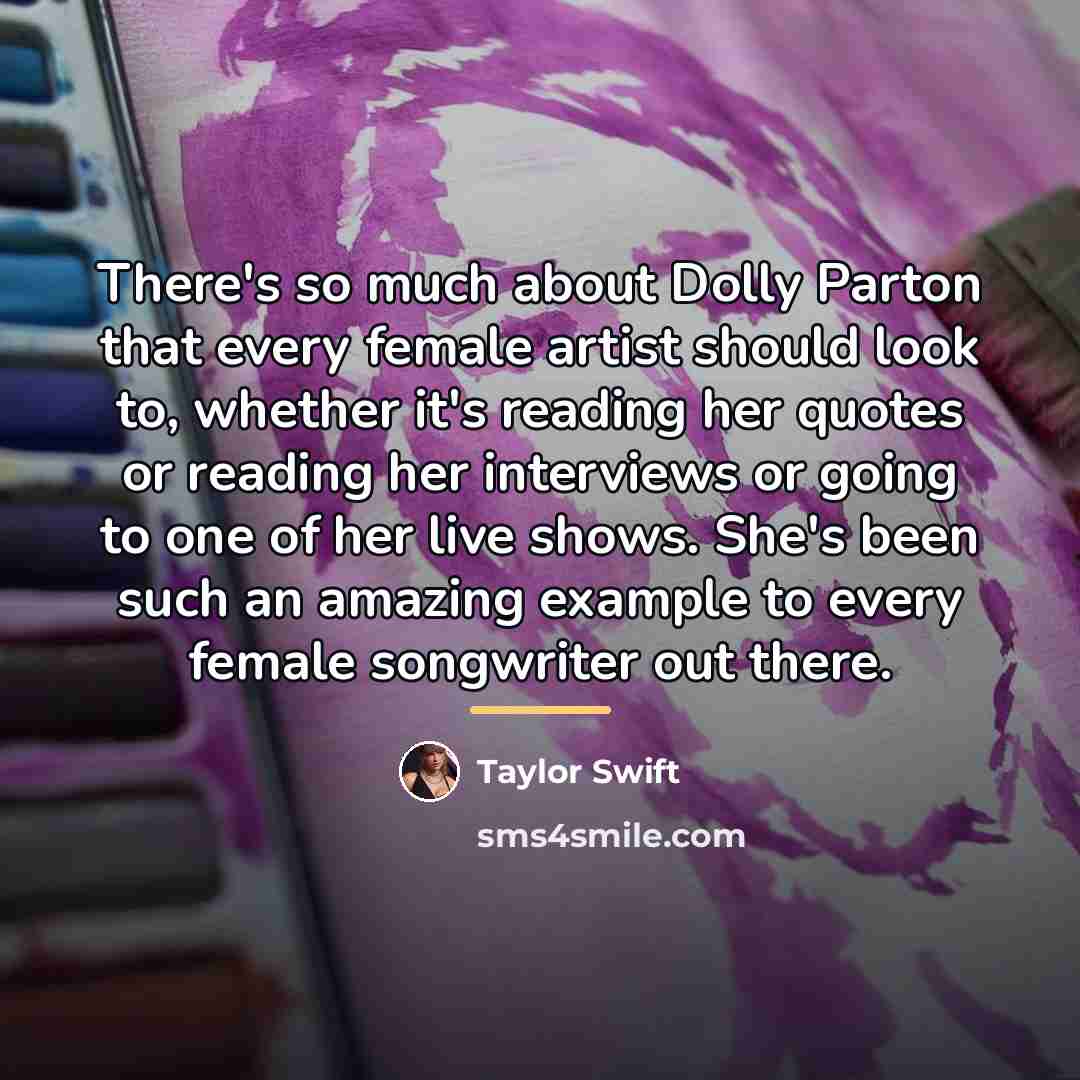 “There's so much about Dolly Parton that every female artist…” quote by Taylor Swift