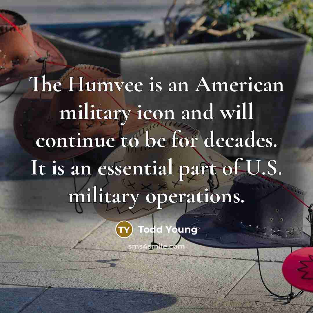 “The Humvee is an American military icon and will continue…” quote by Todd Young