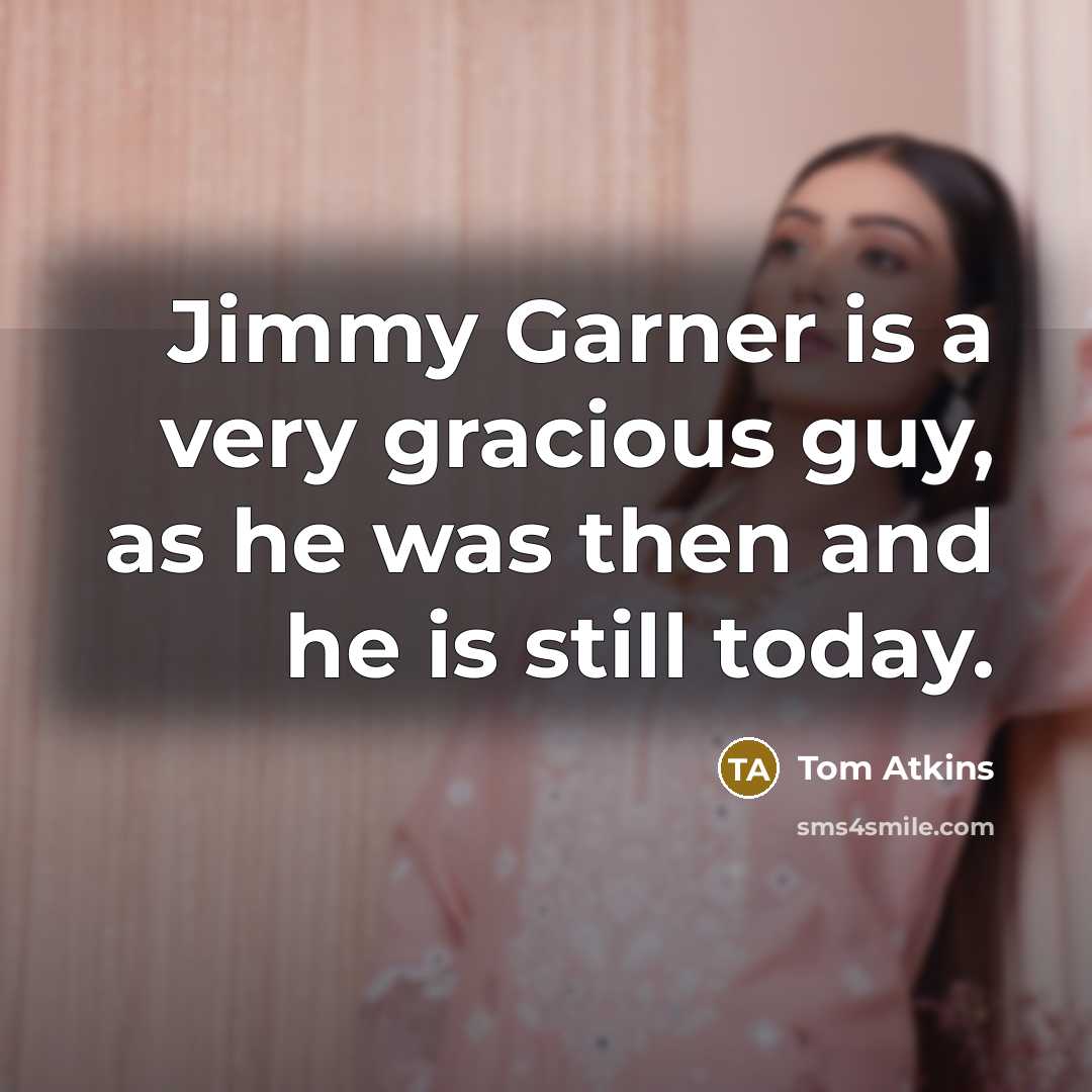 “Jimmy Garner is a very gracious guy, as he was…” quote by Tom Atkins