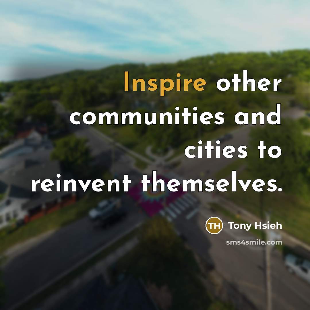 “Inspire other communities and cities to reinvent themselves.…” quote by Tony Hsieh