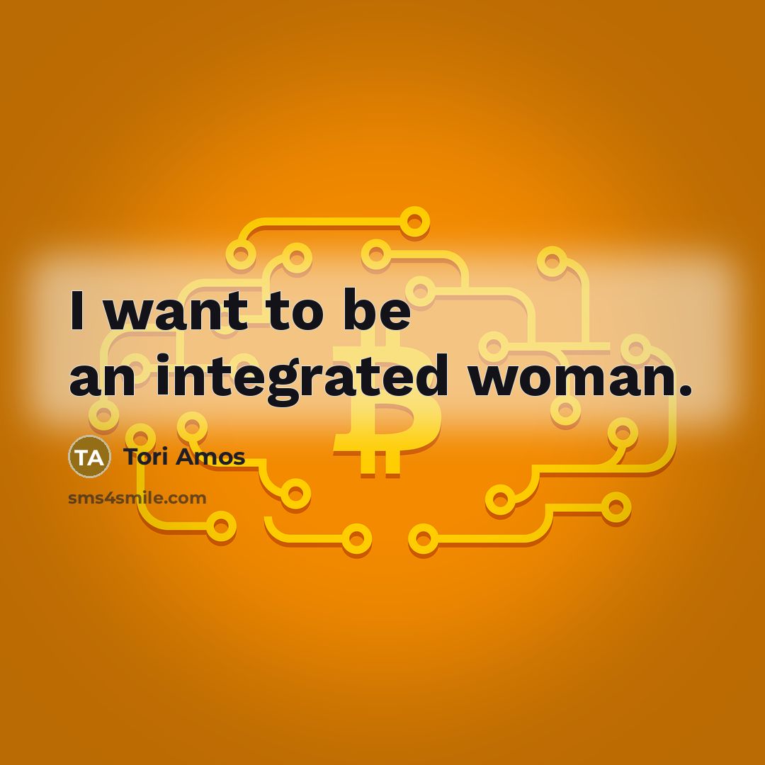 “I want to be an integrated woman.…” quote by Tori Amos