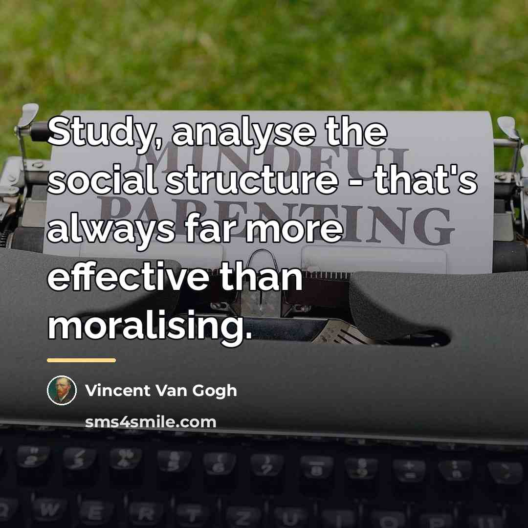 “Study, analyse the social structure - that's always far more…” quote by Vincent Van Gogh