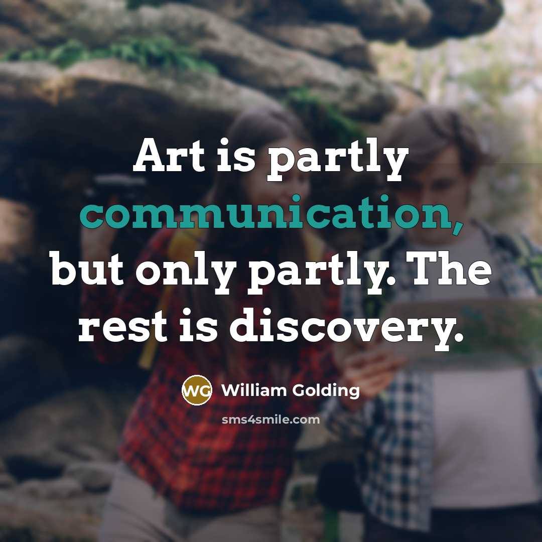 “Art is partly communication, but only partly. The rest is…” quote by William Golding