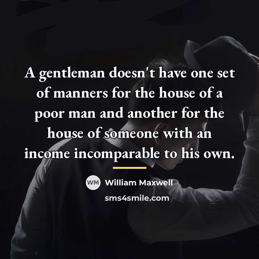 “A gentleman doesn't have one set of manners for the…” quote by William Maxwell