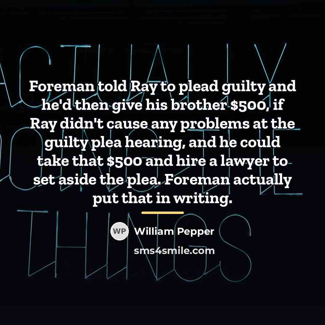 “Foreman told Ray to plead guilty and he'd then give…” quote by William Pepper
