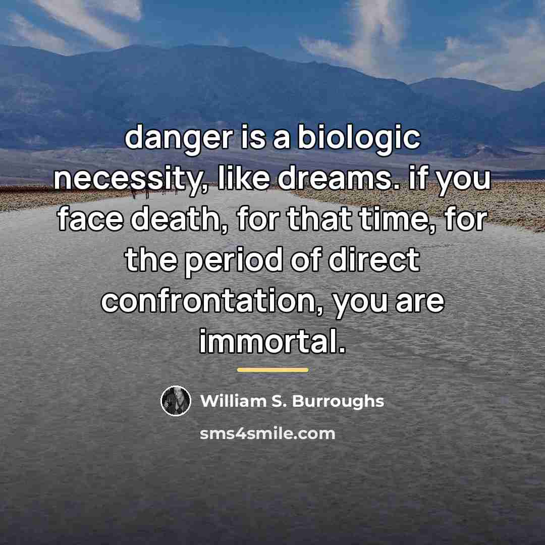 “danger is a biologic necessity, like dreams. if you face…” quote by William S. Burroughs