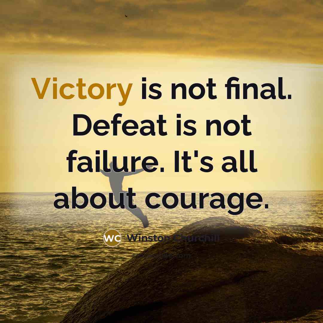 “Victory is not final. Defeat is not failure. It's all…” quote by Winston Churchill