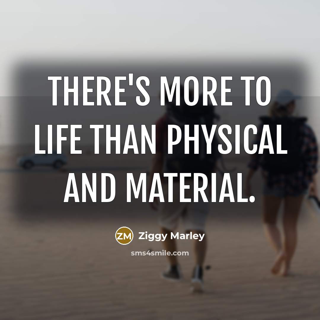 “There's more to life than physical and material.…” quote by Ziggy Marley