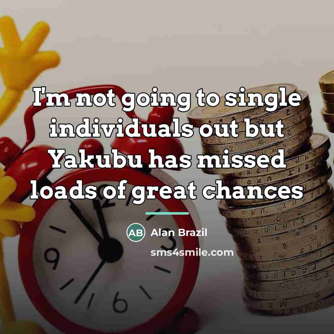 “I'm not going to single individuals out but Yakubu has…” quote by Alan Brazil