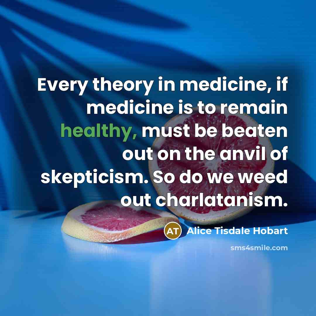 “Every theory in medicine, if medicine is to remain healthy,…” quote by Alice Tisdale Hobart