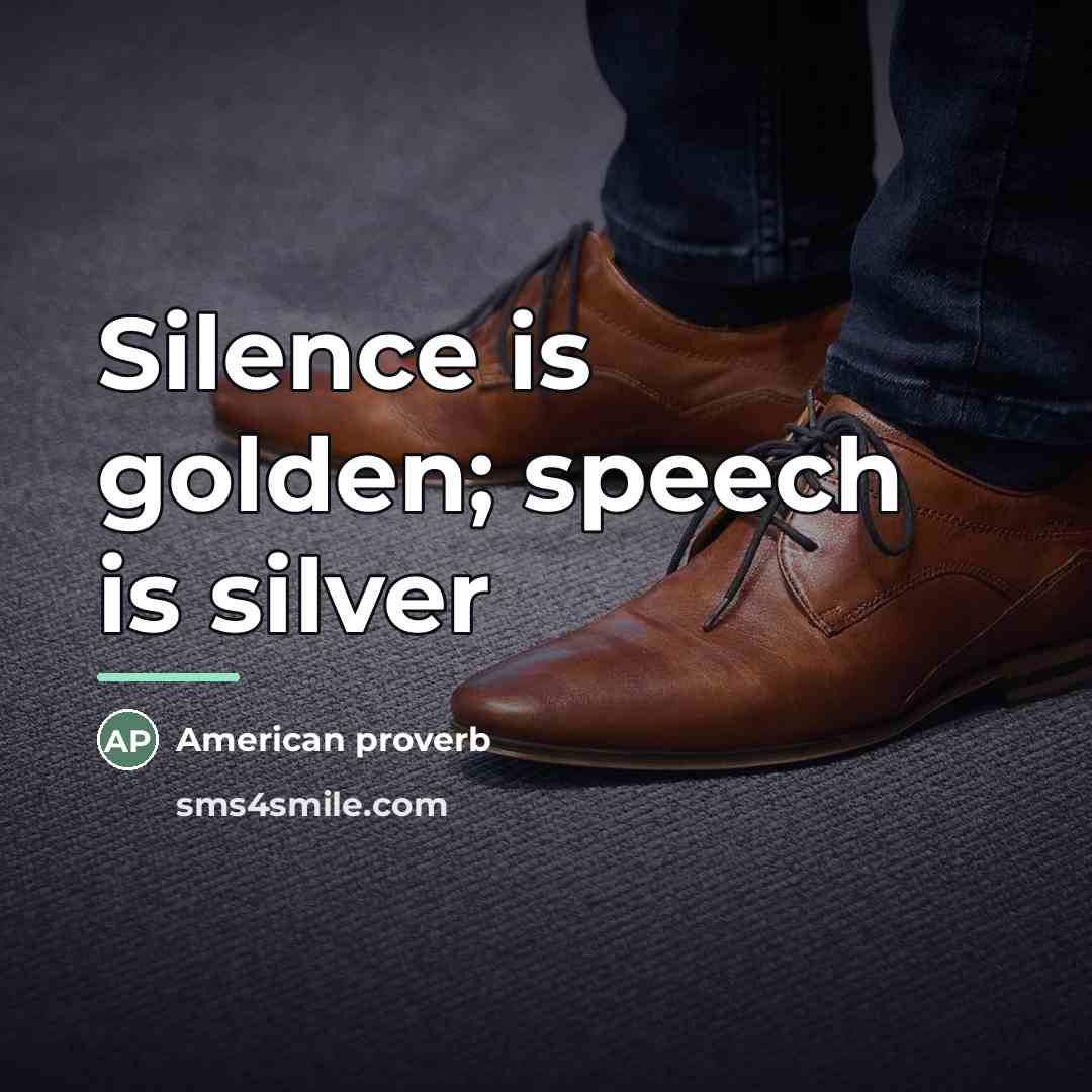 “Silence is golden; speech is silver…” quote by American Proverb