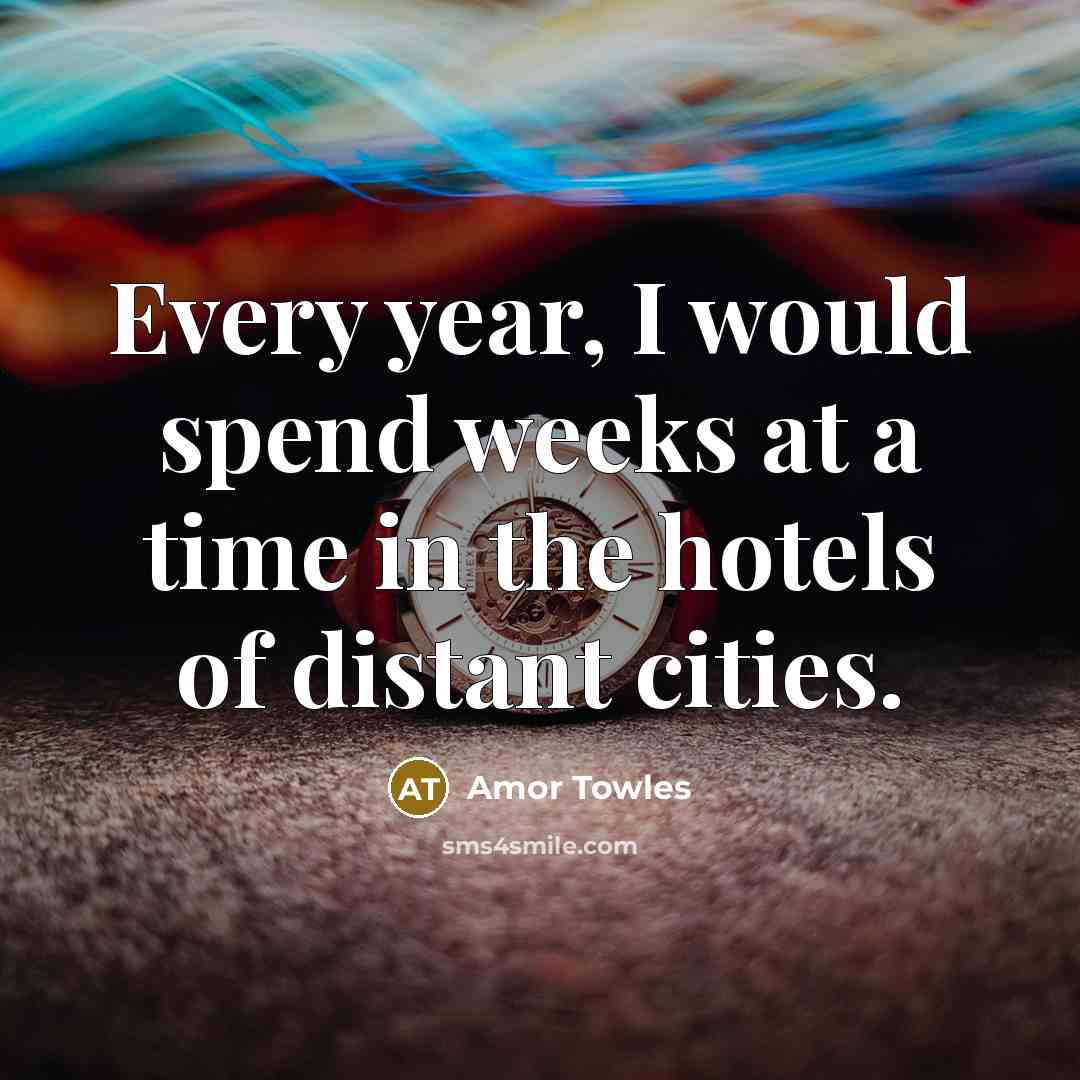 “Every year, I would spend weeks at a time in…” quote by Amor Towles