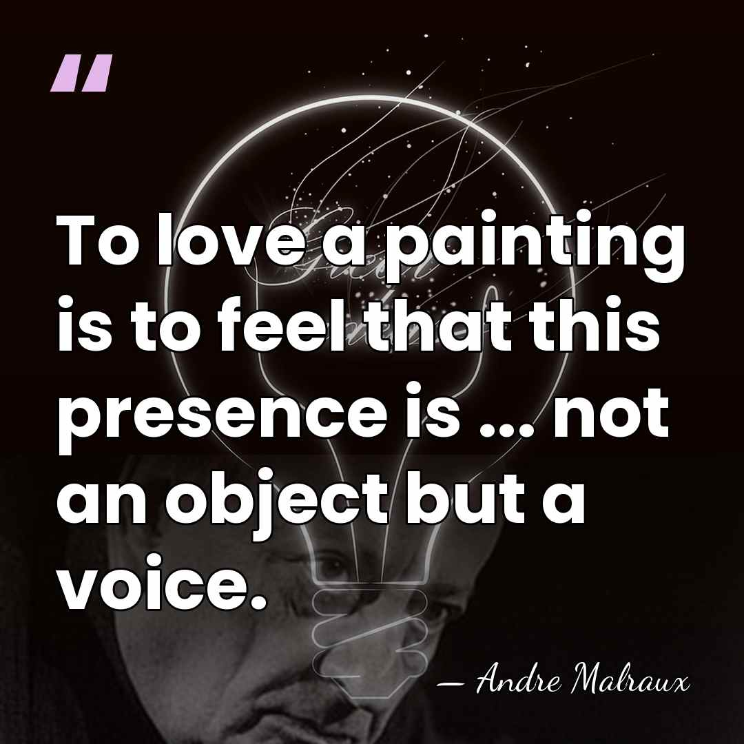 To love a painting is to feel that this presence is ...&hellip; - Andre Malraux